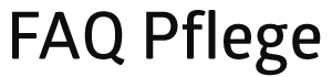 FAQ PFLEGE – Ihre Informationsseite zum Thema Pflege